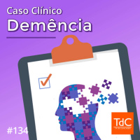 Episódio 134: Caso Clínico de Demência