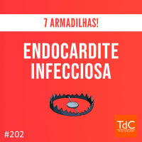 TdC 202: Endocardite Infecciosa - 7 armadilhas