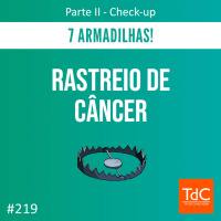 TdC 219: 7 armadilhas do rastreio de câncer