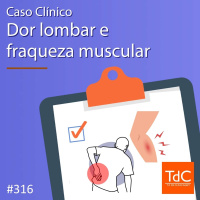 TdC 316: Caso clínico de Dor lombar e fraqueza muscular