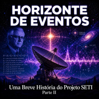 Horizonte de Eventos - Episódio 97 - Uma Breve História do Proejto SETI - Parte II