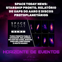 Space Today News - Starship Pronto, Relatório do AARO Sobre UAPs, Discos Protoplanetários e Muito Mais