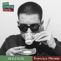 231 - Reflexos, Francisco Heraldo (poema comentado)