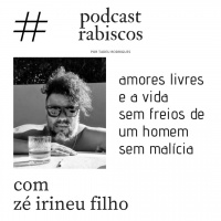 Amores livres e a vida sem freio de um homem sem malícia - Zé Irineu Filho
