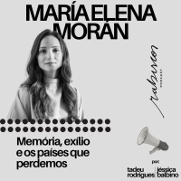 Memória, exílio e os países que perdemos - com María Elena Morán