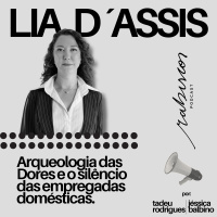 Arqueologia das Dores e o silêncio das empregadas domésticas - com Lia d´Assis
