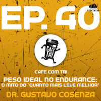 EP.40 - Peso Ideal no Endurance: O Mito do Quanto Mais Leve Melhor com Dr. Gustavo Cosenza | Café com Tri power by stemma