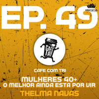 EP.49 - Mulheres 40+: O melhor ainda esta por vir - Thelma Navas | Café com Tri power by stemma