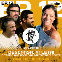 EP.12 -Descansa, atleta! O treino que você não faz também conta. Dra. Taline Costa | Café com Tri 