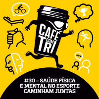 #30 - SAÚDE FÍSICA E MENTAL NO ESPORTE CAMINHAM JUNTAS