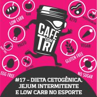 #17 - CETOGÊNICA, JEJUM E LOW CARB