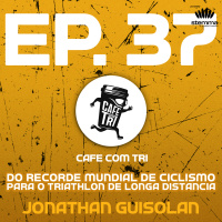 EP.37 - Do Recorde Mundial de Ciclismo para o Triathlon de Longa Distância: Jonathas Guisolan | Café com Tri