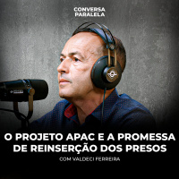 O PROJETO APAC E A PROMESSA DE REINSERÇÃO DOS PRESOS | Conversa Paralela com Valdeci Ferreira