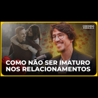 COMO NÃO SER IMATURO NOS RELACIONAMENTOS | Conversa Paralela com Lucas Scudeler