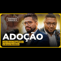 ADOÇÃO: TUDO O QUE VOCÊ PRECISA SABER | Conversa Paralela com Bruno Bonifácio e Bruno Magalhães