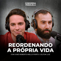 COMO ORGANIZAR A SUA VIDA | Conversa Paralela com José Roberto Melo Porto e Elton Luiz
