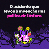 T3E5: O acidente que levou à invenção dos palitos de fósforo