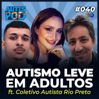 AutisPod 040 | AUTISMO LEVE EM ADULTOS: QUAIS OS DESAFIOS? - ft. Coletivo Autista Rio Preto
