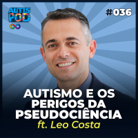 AutisPod 036 | AUTISMO E PERIGOS DA PSEUDOCIÊNCIA ft. Leo Costa