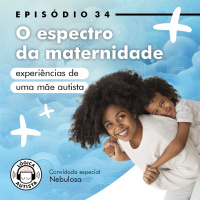 EP34 - O espectro da maternidade - Desafios de uma mãe autista