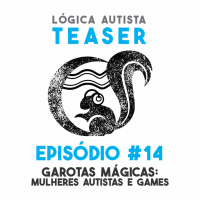 TEASER EP14 - Garotas mágicas - Mulheres autistas e games