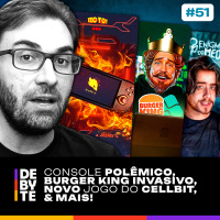 Ep. 51 - Console Polêmico, Burger King Invasivo, Jogo do Cellbit e Mais!