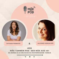 #28 - Mãe Também POD - Ser Mãe aos 40!