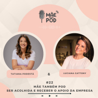 #22 - Mãe também POD - Ser acolhida e receber apoio da empresa