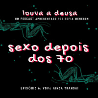 #6 - Sexo depois dos 70!