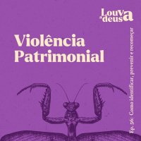 #56 - Violência Patrimonial | Como identificar, prevenir e recomeçar