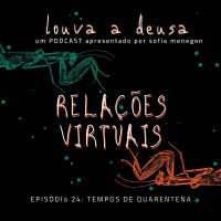 #24 - Relações Virtuais | Tempos de Quarentena