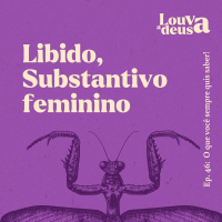 #46 - Libido: Substantivo Feminino!
