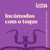 #40 - Incômodos com o Toque | Diversas Perspectivas sobre ser tocada!