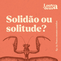 #74 - Solidão ou Solitude?