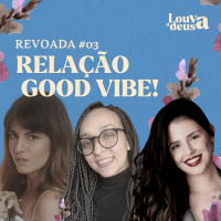 REVOADA #03 - Relacionamentos good vibe e Instagramáveis!
