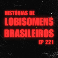 221. Lobisomens brasileiros [Parte 4] | Terror na Esquina
