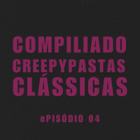 ePISÓDIO 04. cOMPILADO DE cREEPYPASTAS cLÁSSICAS