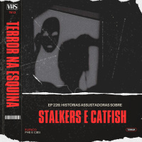 226. Histórias assustadoras sobre stalkers e catfish | Terror na Esquina