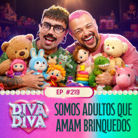 #219 - Somos adultos que amam brinquedos