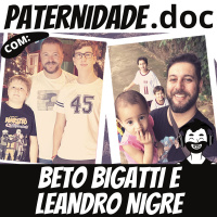 #40 Beto Bigatti e Leandro Nigre | Paternidade.doc