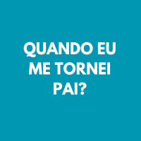 002 - Quando eu me tornei pai?