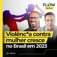 CASOS CONTRA MULHER, CRIANÇAS E ADOLESCENTES CRESCERAM EM 2022 - FLOW NEWS - #53 #FN