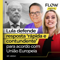 LULA DEFENDE RESPOSTA ‘RÁPIDA E CONTUNDENTE’ PARA ACORDO COM UNIÃO EUROPEIA - FLOW NEWS - #41 #FN