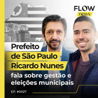 PREFEITO DE SÃO PAULO, RICARDO NUNES, FALA SOBRE GESTÃO E ELEIÇÕES MUNICIPAIS - FLOW NEWS - #27 #FN