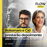 BOLSONARO E CID PRESTARÃO DEPOIMENTO SOBRE FRAUDE NO CARTÃO DE VACINA - FLOW NEWS - #06 #FN