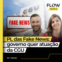 PARA REGULAR AS REDES, GOVERNO ESTUDA ATUAÇÃO DA CGU NO PL DAS FAKE NEWS - #59 #FN