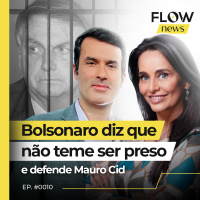 BOLSONARO DIZ QUE NÃO TEME SER PRESO E DEFENDE MAURO CID - FLOW NEWS - #10 #FN
