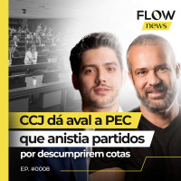 CCJ DÁ AVAL A PEC QUE ANISTIA PARTIDOS POR DESCUMPRIREM COTAS - FLOW NEWS - #08 #FN
