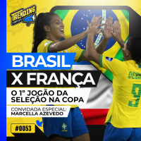 BRASIL x FRANÇA: PRÉ-JOGO DO 1º CLÁSSICO DA SELEÇÃO NA COPA FEMININA - TRENDING TOPICS - #53 #TT