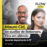 MAURO CID, EX-AUXILIAR DE BOLSONARO, FICA EM SILÊNCIO DURANTE DEPOIMENTO À PF - FLOW NEWS - #09 #FN